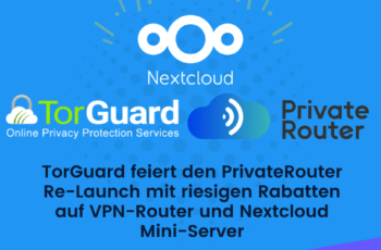 TorGuard feiert den PrivateRouter Re-Launch mit riesigen Rabatten auf VPN-Router und Nextcloud Mini-Server